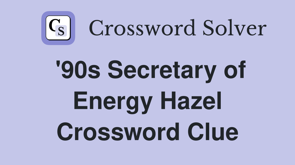 '90s Secretary of Energy Hazel Crossword Clue