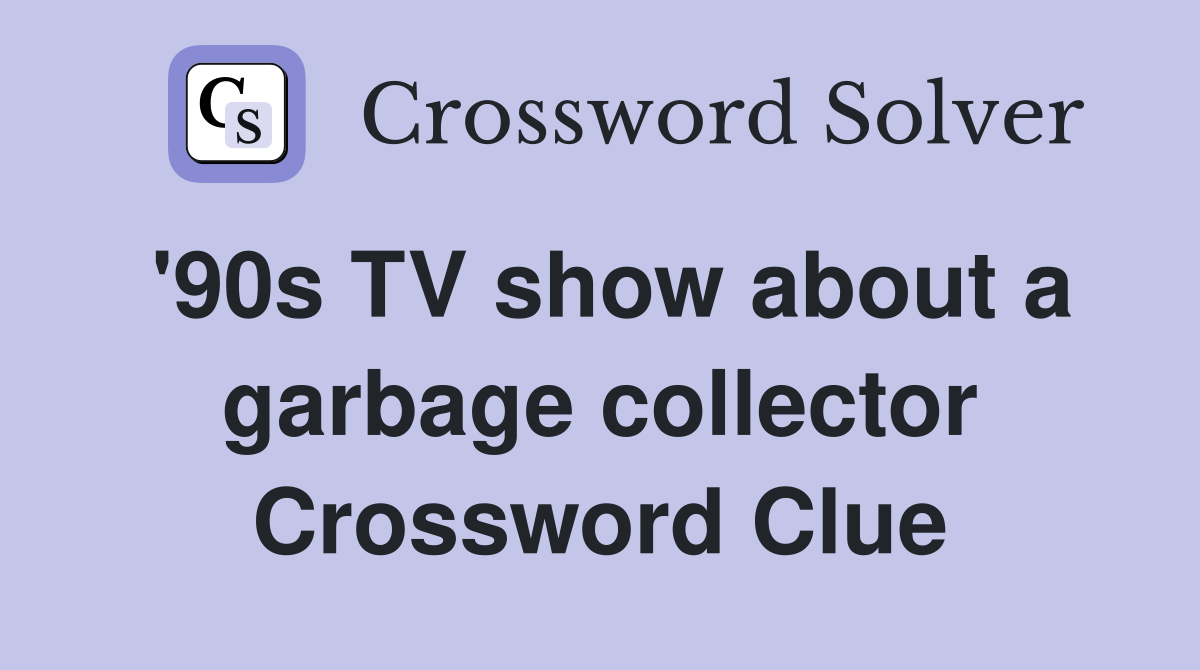 '90s TV show about a garbage collector Crossword Clue
