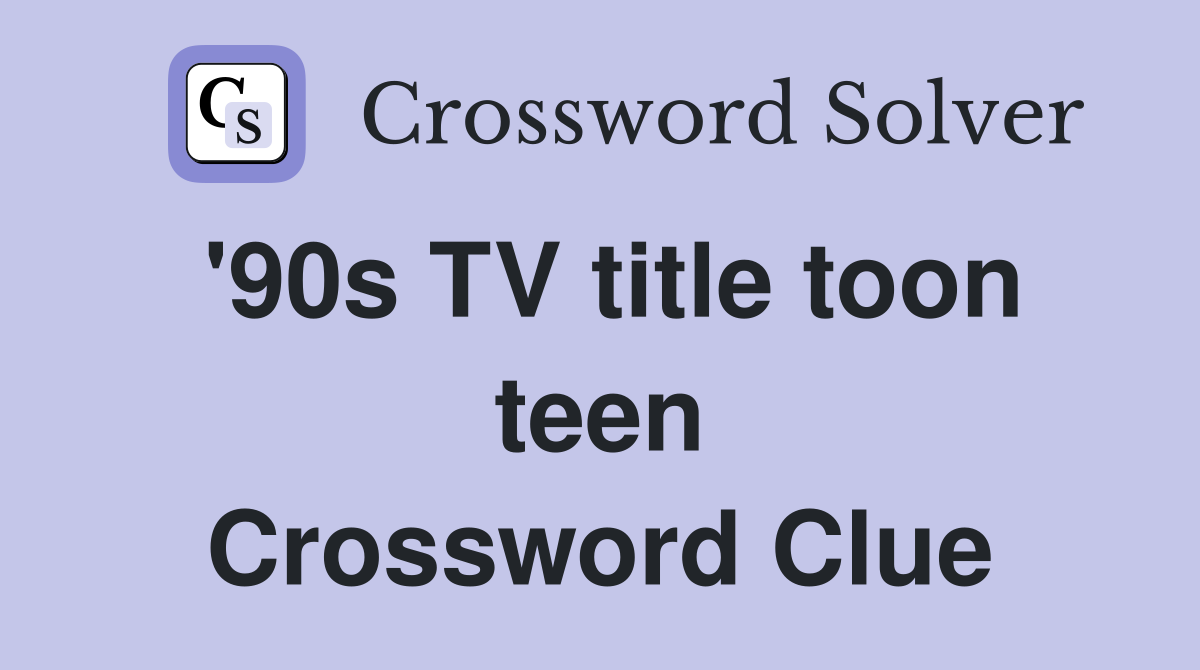 '90s TV title toon teen Crossword Clue