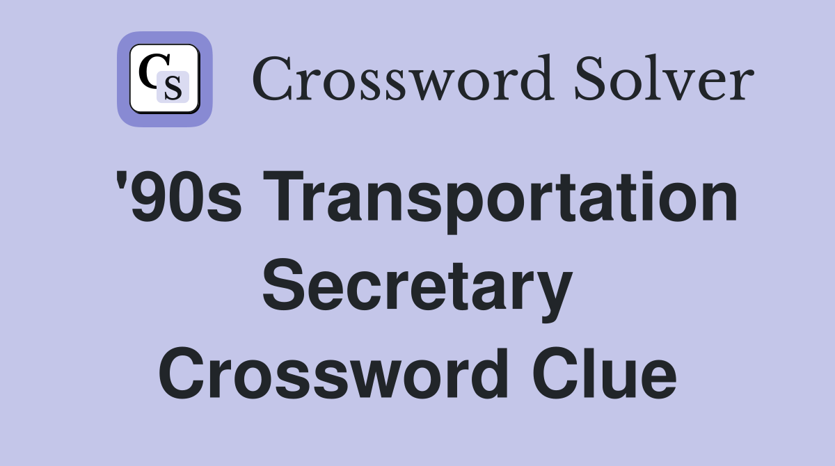 '90s Transportation Secretary Crossword Clue