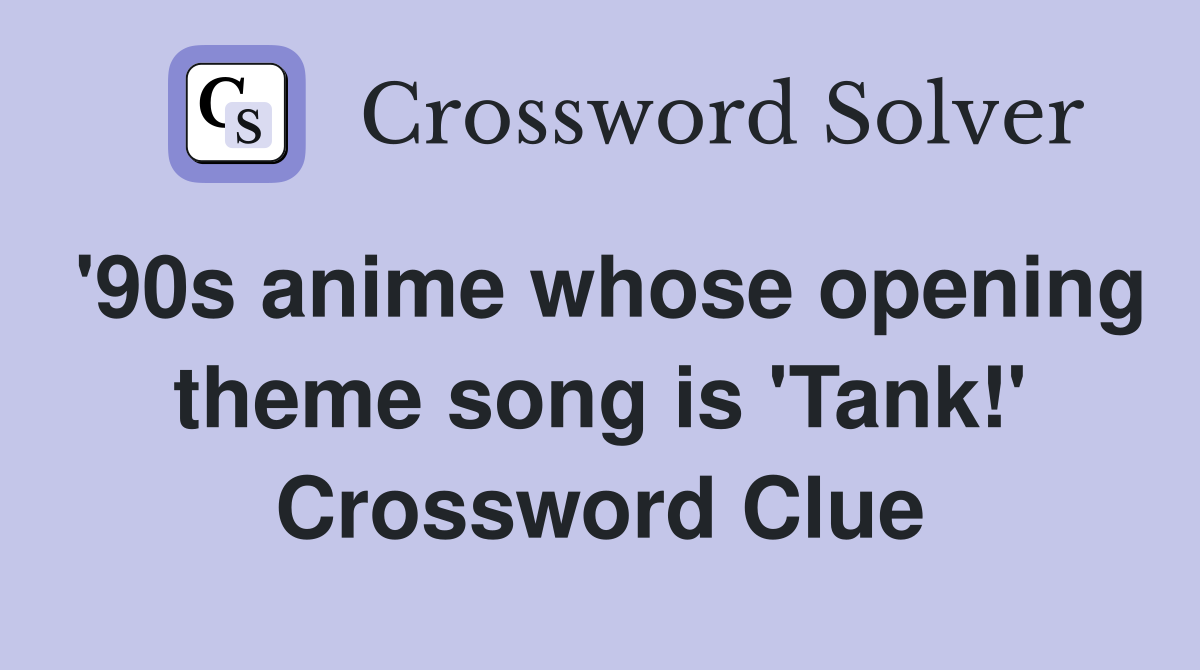 '90s anime whose opening theme song is 'Tank!' Crossword Clue