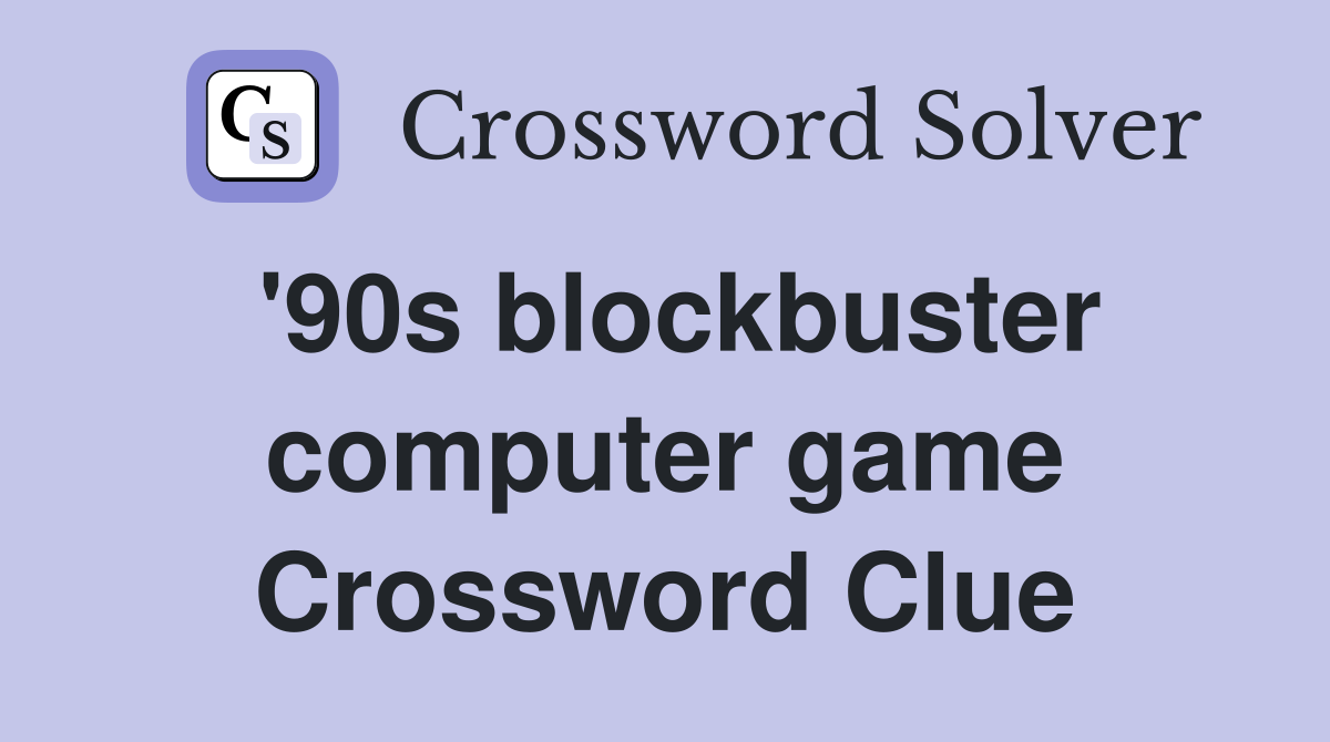 '90s blockbuster computer game Crossword Clue