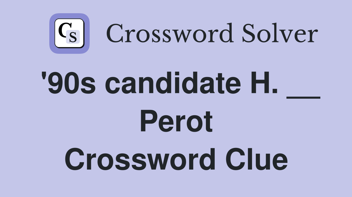 '90s candidate H. __ Perot Crossword Clue