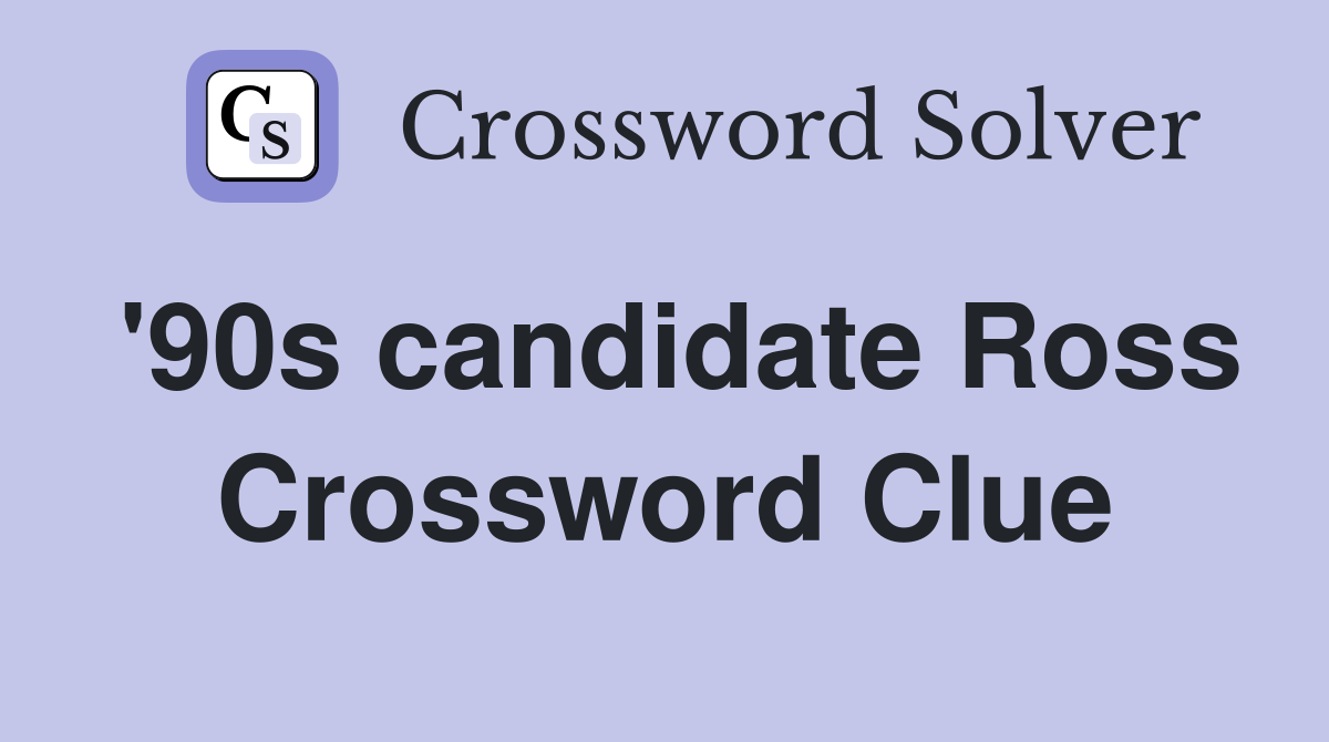 '90s candidate Ross Crossword Clue
