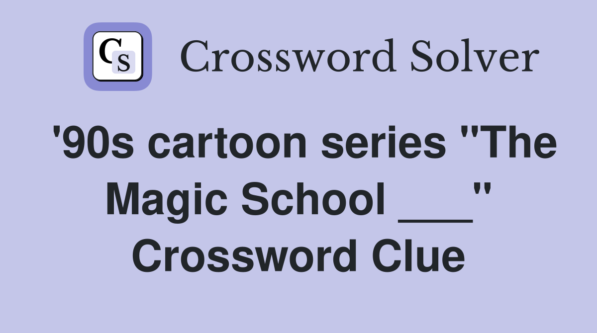 '90s cartoon series "The Magic School ___" Crossword Clue