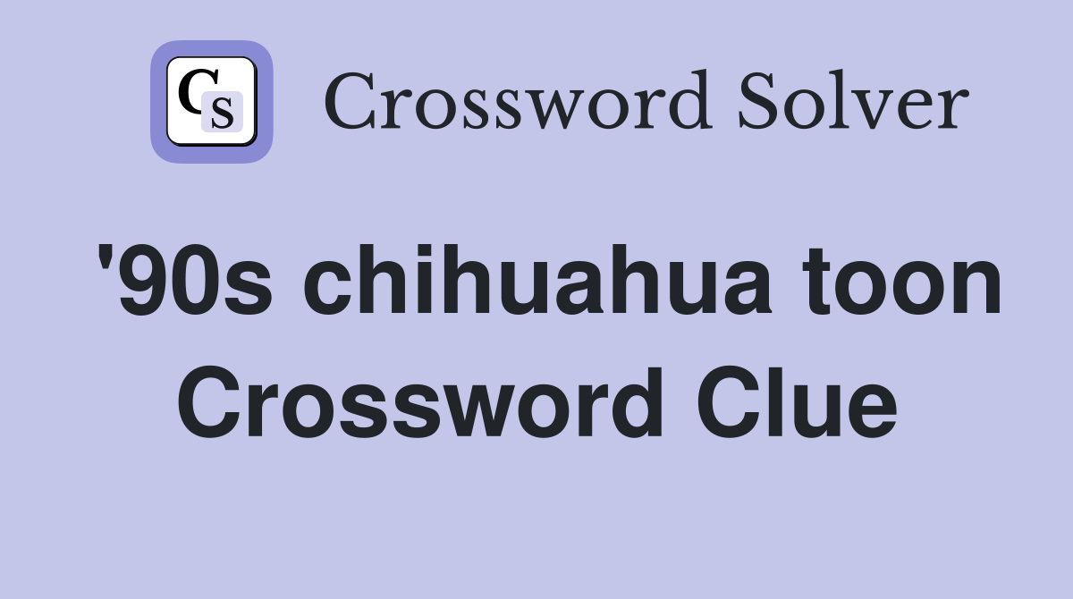 '90s chihuahua toon Crossword Clue