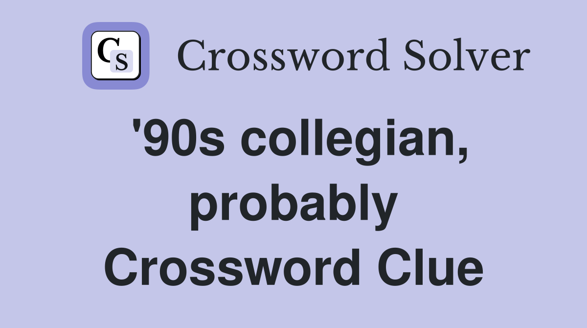 '90s collegian, probably Crossword Clue