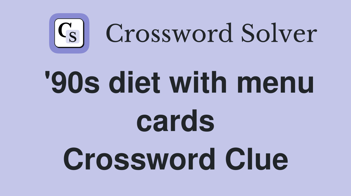 '90s diet with menu cards Crossword Clue