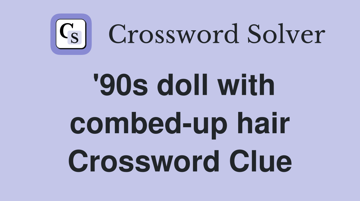 '90s doll with combed-up hair Crossword Clue