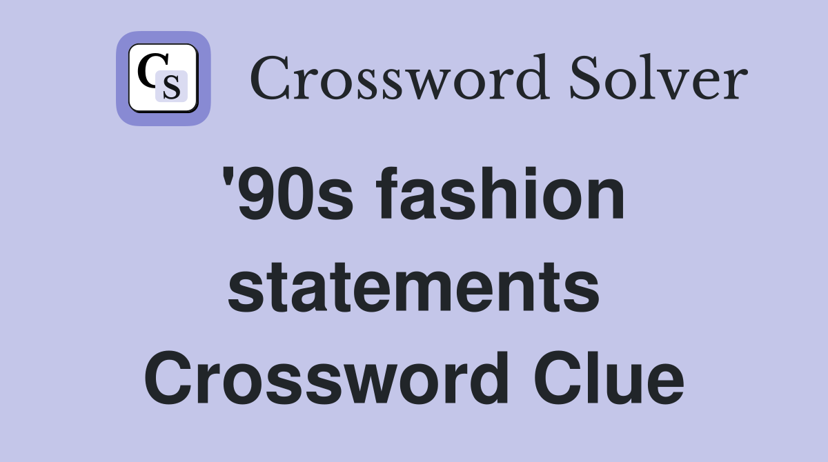 '90s fashion statements Crossword Clue