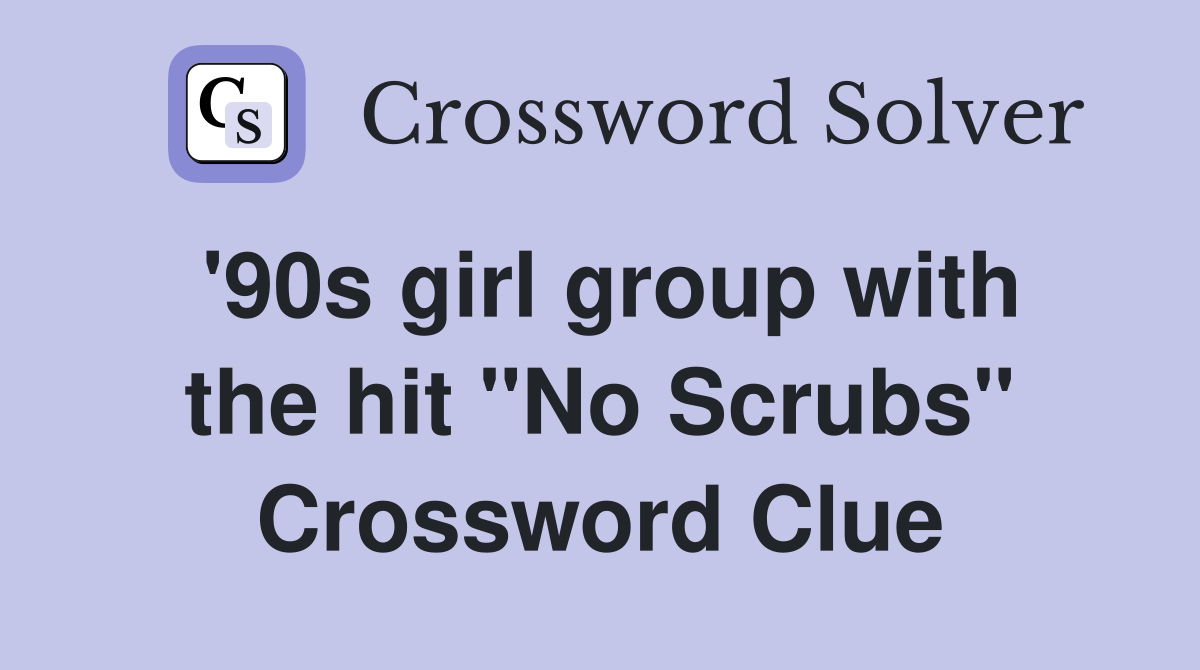'90s girl group with the hit "No Scrubs" Crossword Clue