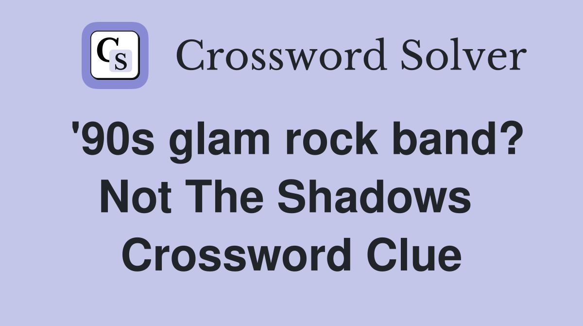 '90s glam rock band? Not The Shadows  Crossword Clue