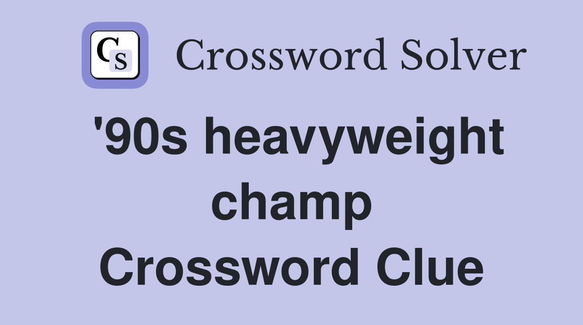 '90s heavyweight champ Crossword Clue