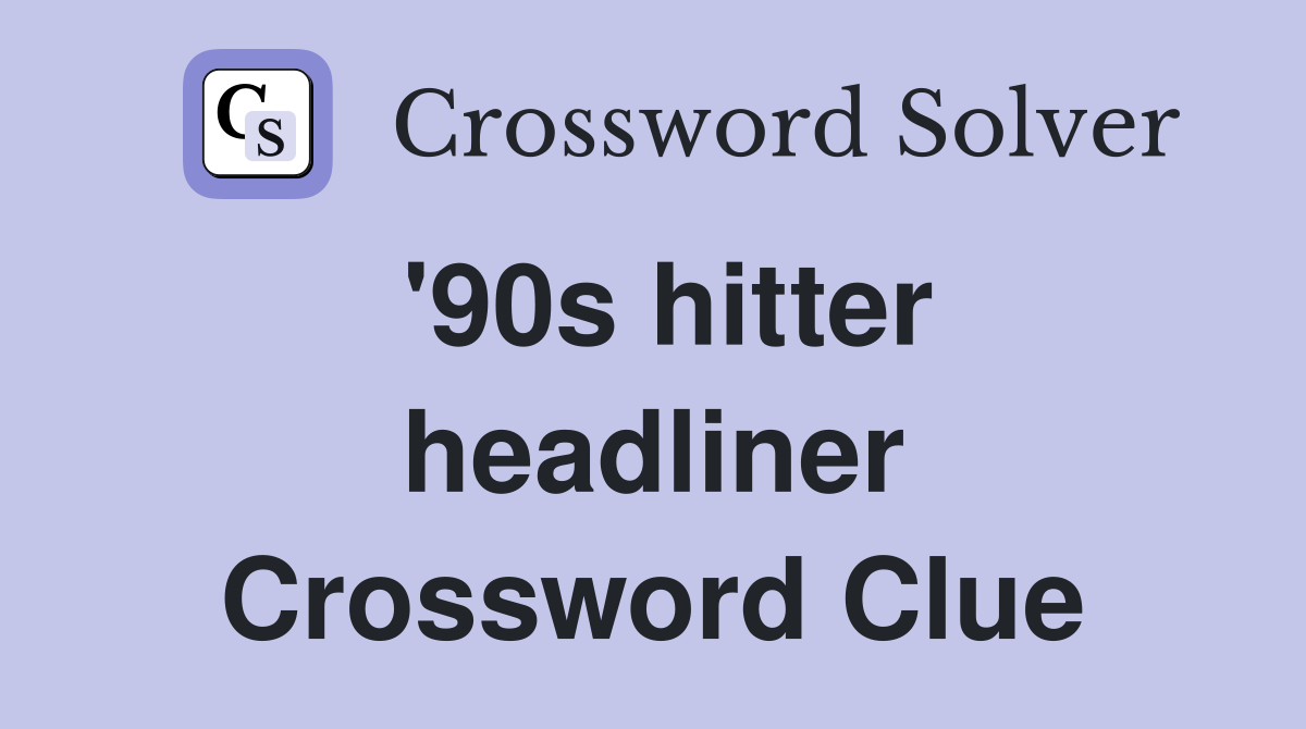 '90s hitter headliner Crossword Clue