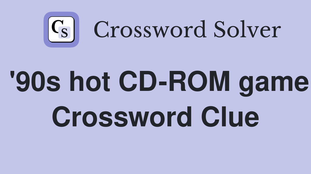 '90s hot CD-ROM game Crossword Clue