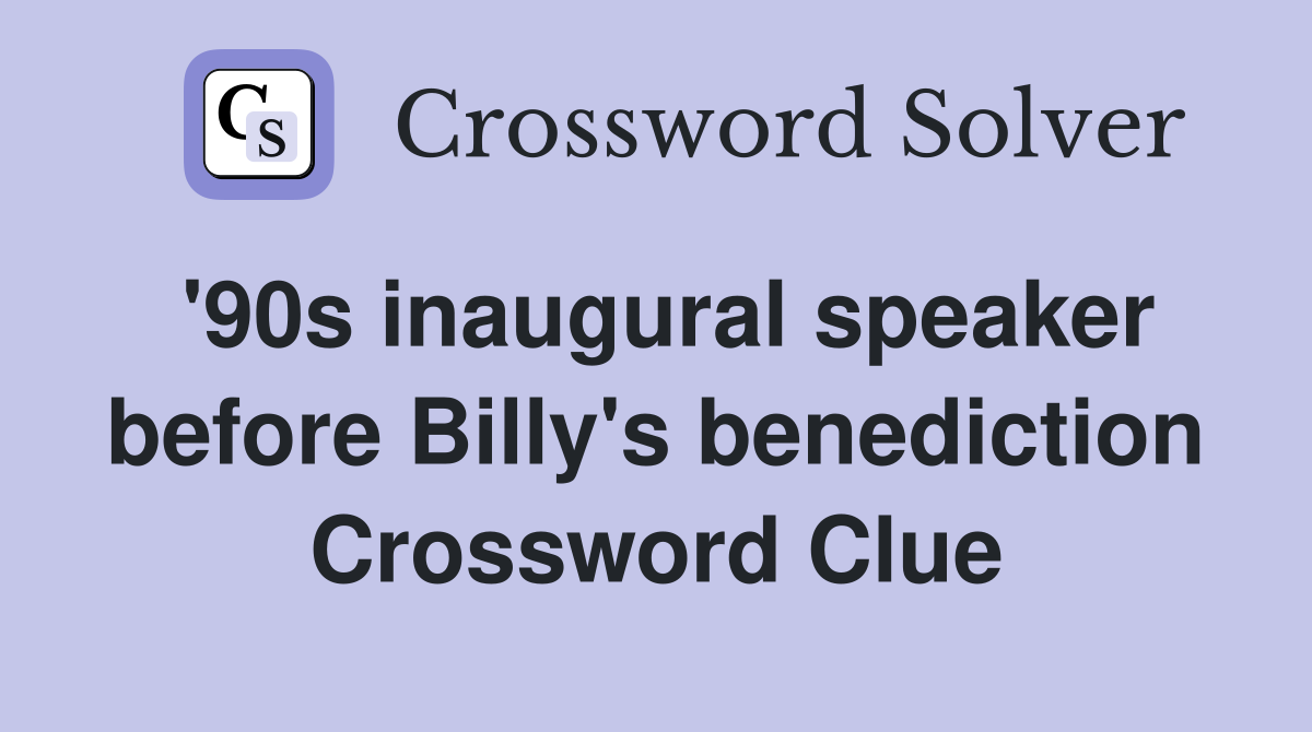 '90s inaugural speaker before Billy's benediction Crossword Clue