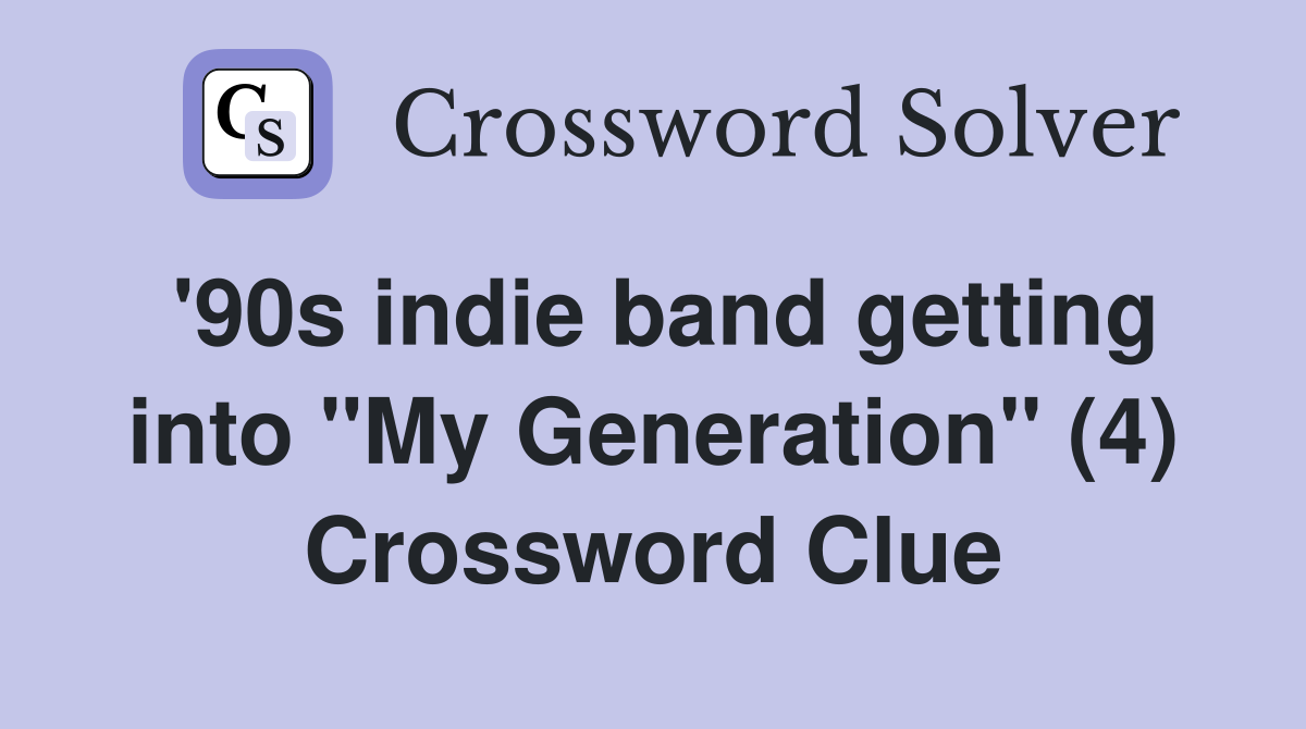 '90s indie band getting into "My Generation" (4) Crossword Clue
