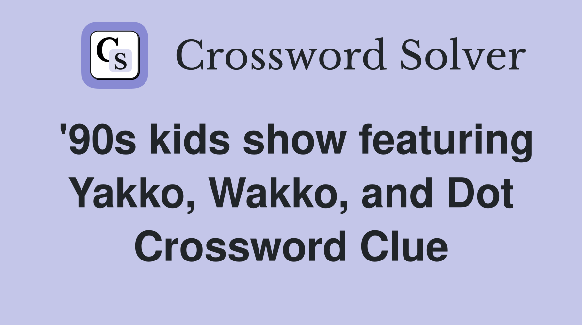 '90s kids show featuring Yakko, Wakko, and Dot Crossword Clue