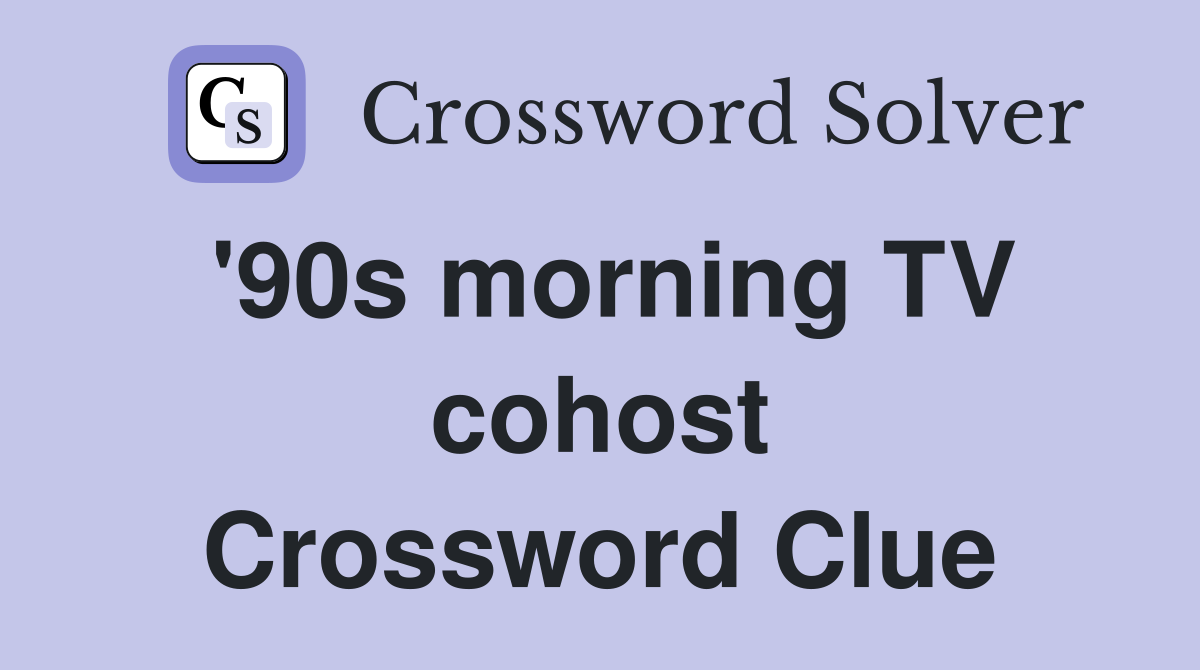 '90s morning TV cohost Crossword Clue