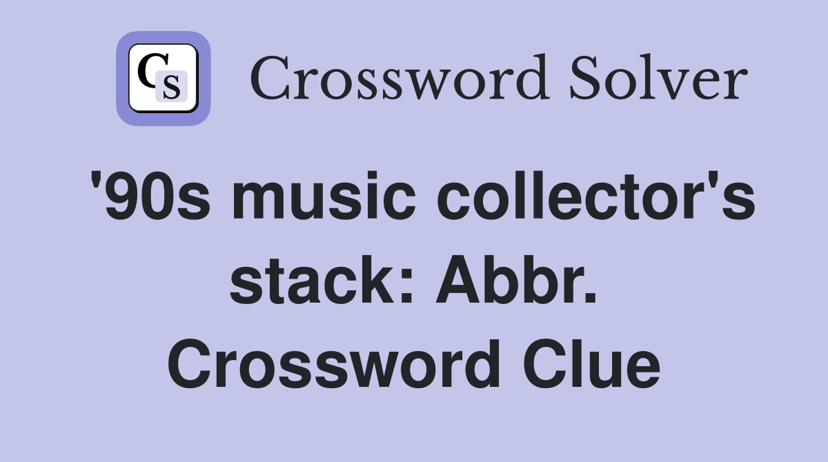'90s music collector's stack: Abbr. Crossword Clue