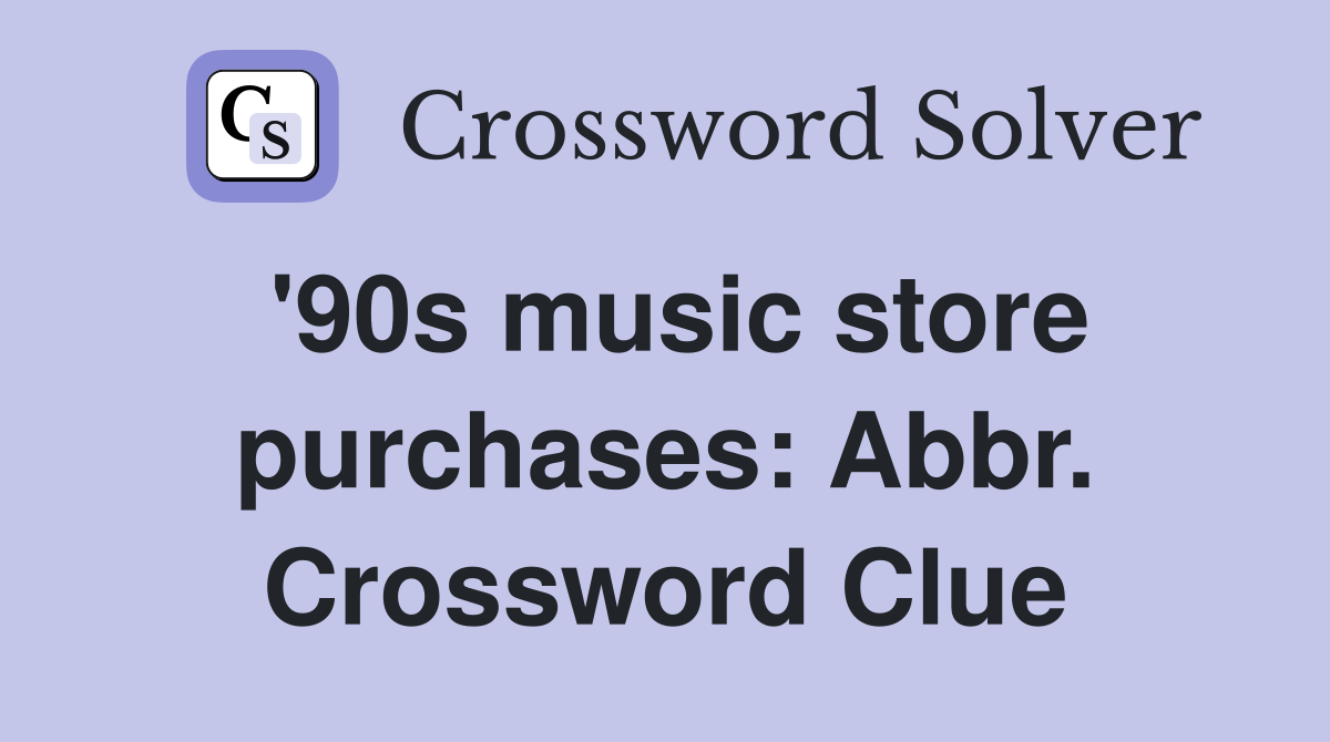 '90s music store purchases: Abbr. Crossword Clue