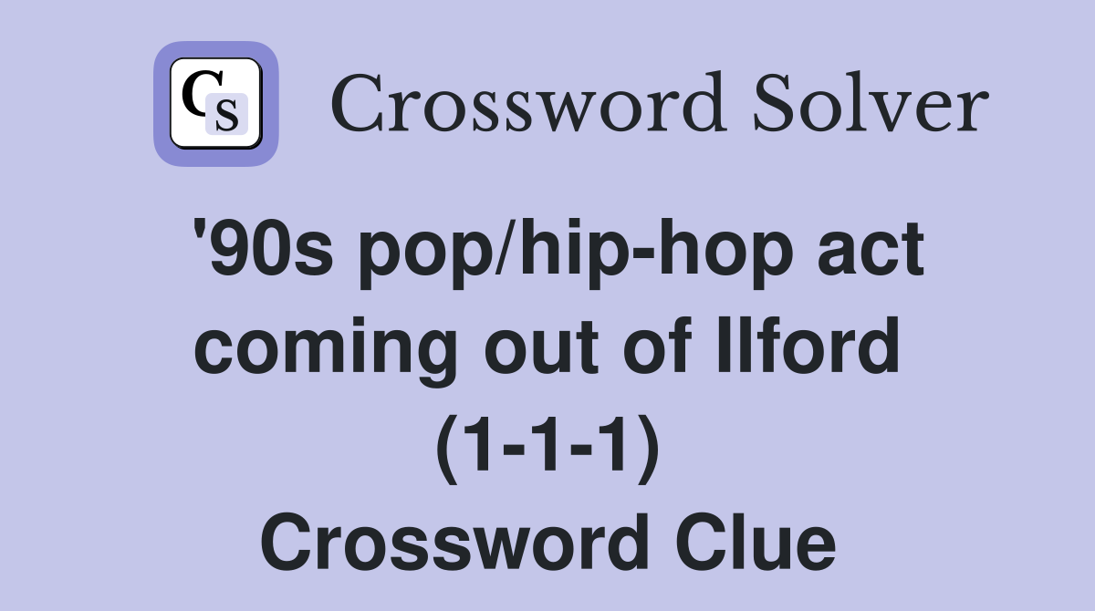 '90s pop/hip-hop act coming out of Ilford (1-1-1) Crossword Clue