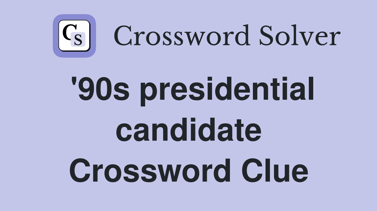 '90s presidential candidate Crossword Clue