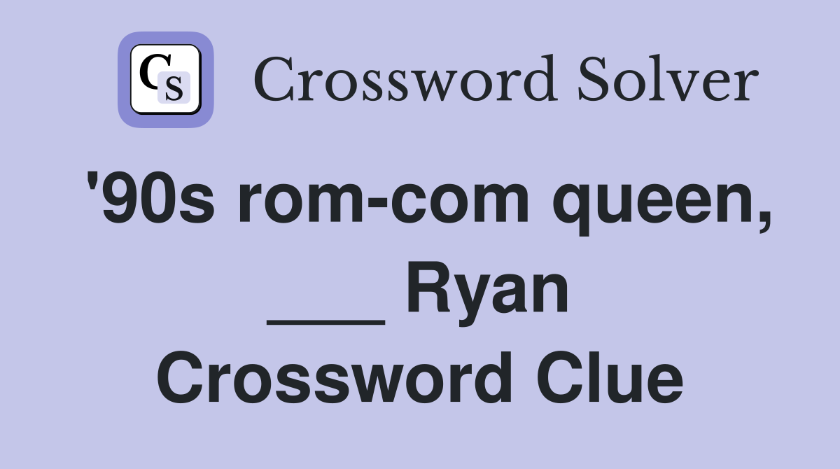 '90s rom-com queen, ___ Ryan Crossword Clue