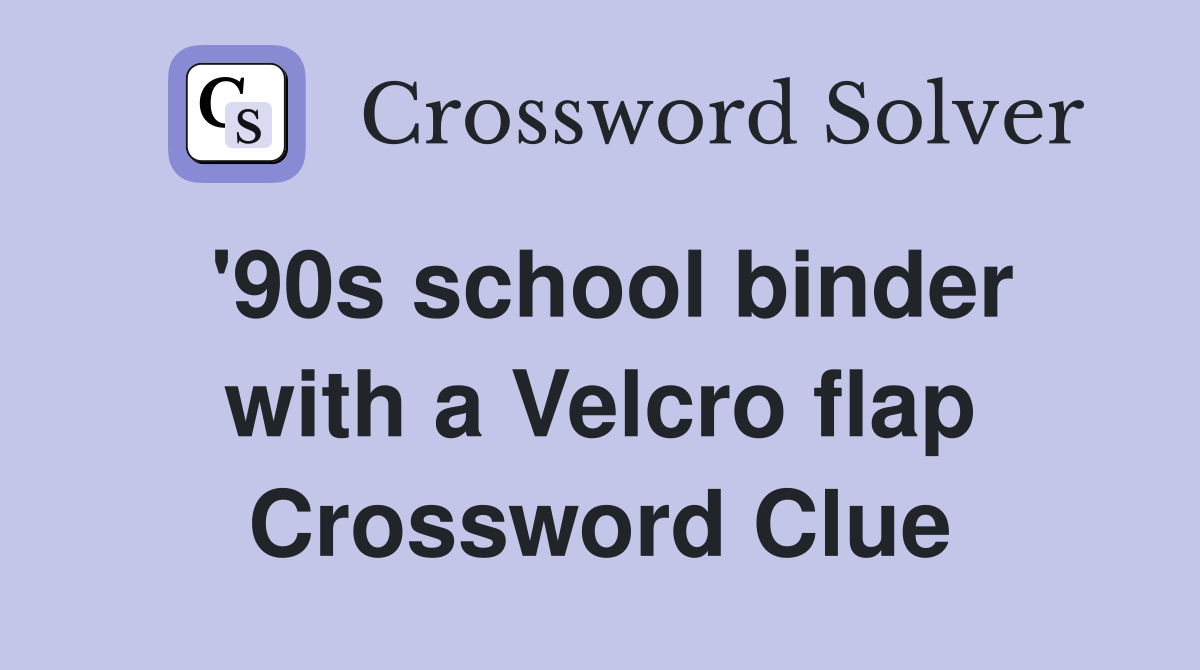 '90s school binder with a Velcro flap Crossword Clue