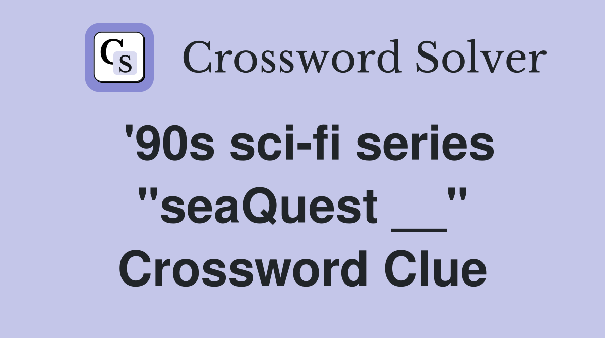 '90s sci-fi series "seaQuest __" Crossword Clue