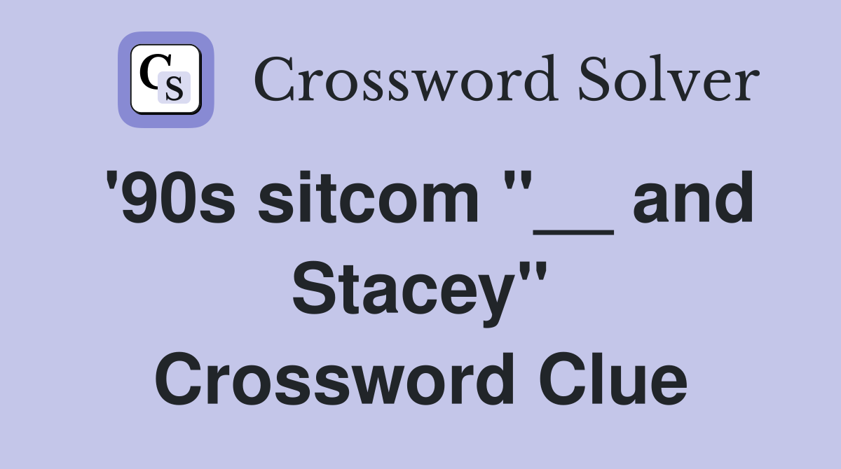 '90s sitcom "__ and Stacey" Crossword Clue