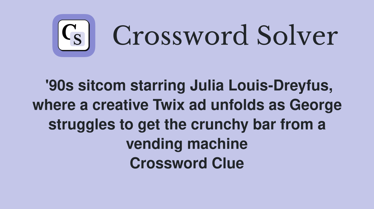 '90s sitcom starring Julia Louis-Dreyfus, where a creative Twix ad unfolds as George struggles to get the crunchy bar from a vending machine Crossword Clue