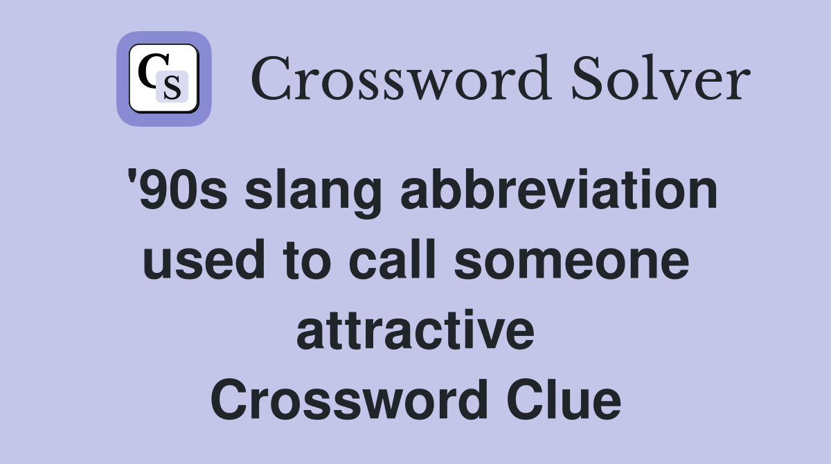 '90s slang abbreviation used to call someone attractive Crossword Clue