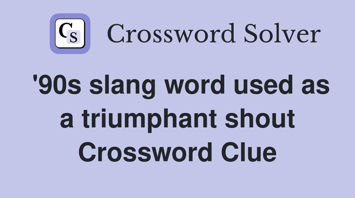 '90s slang word used as a triumphant shout Crossword Clue