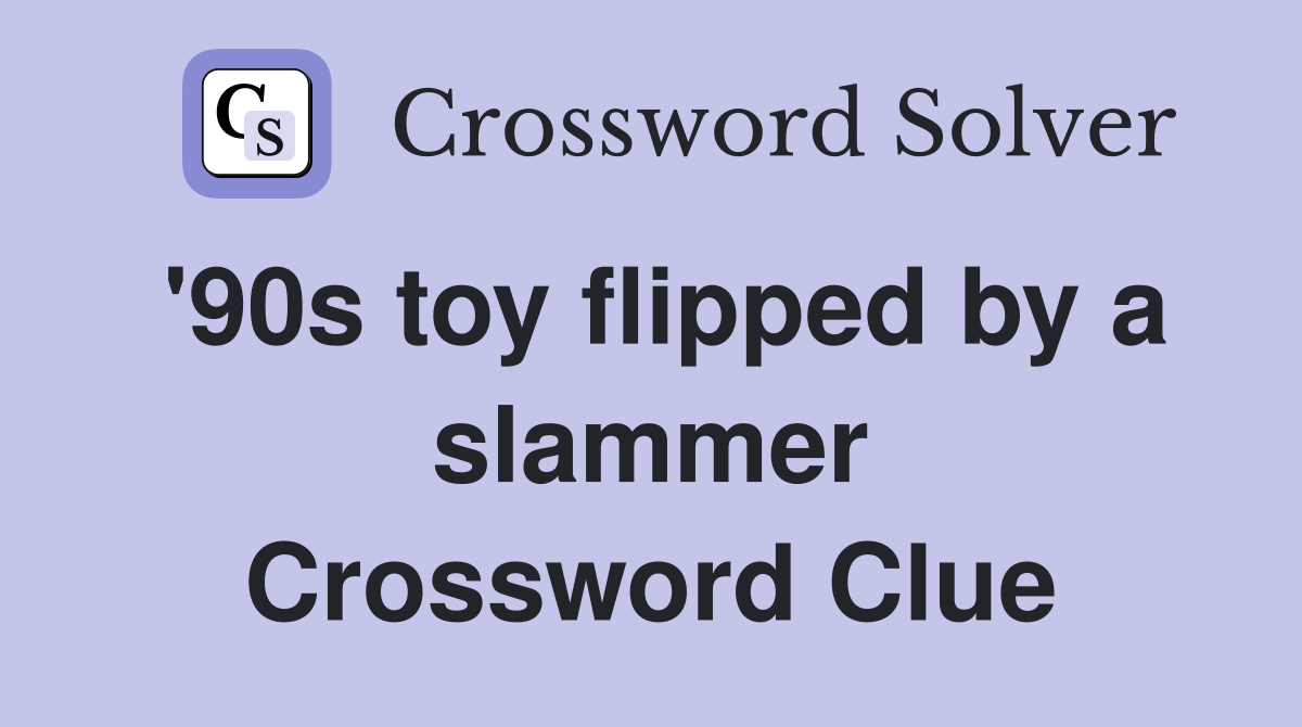 '90s toy flipped by a slammer Crossword Clue
