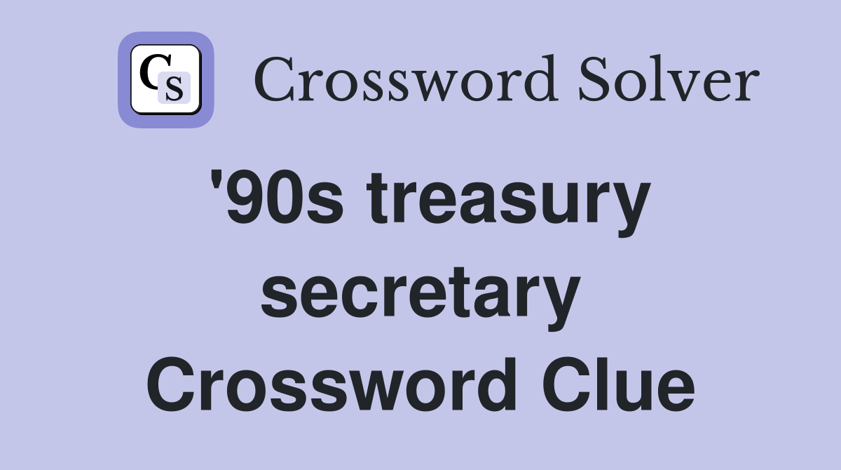 '90s treasury secretary Crossword Clue
