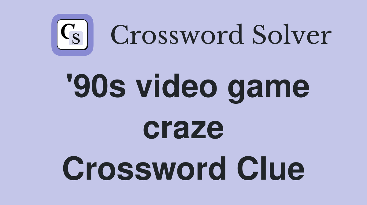 '90s video game craze Crossword Clue