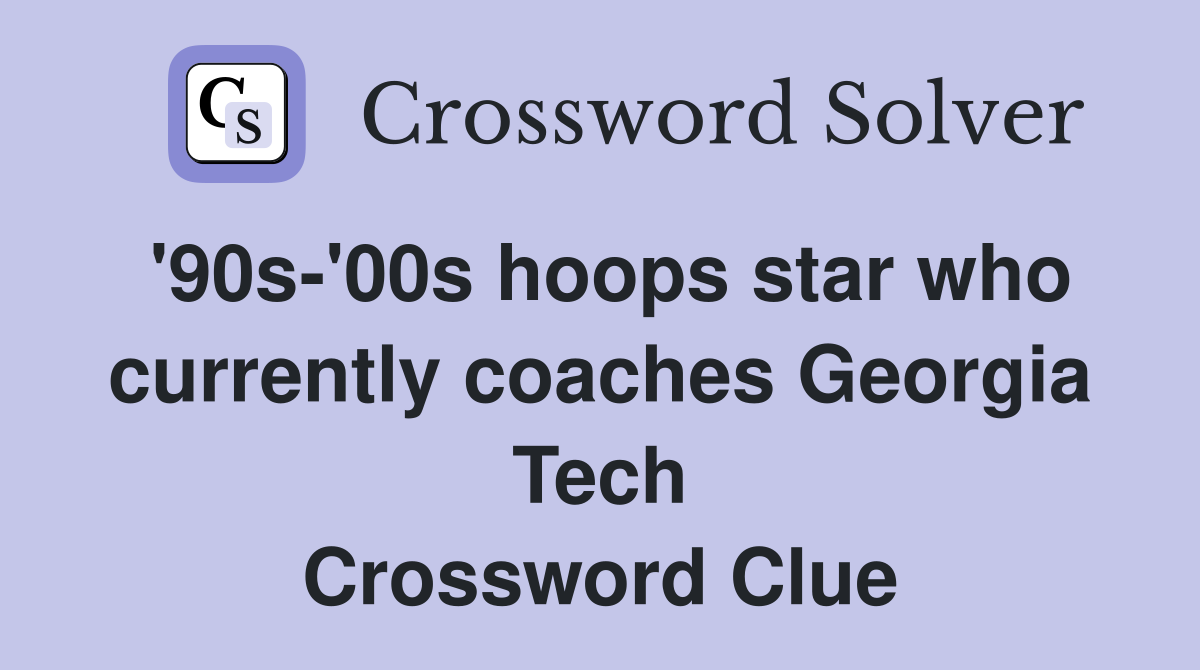 #39 90s #39 00s hoops star who currently coaches Georgia Tech Crossword