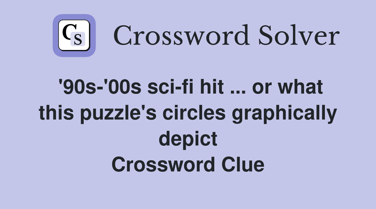 '90s-'00s sci-fi hit ... or what this puzzle's circles graphically depict Crossword Clue