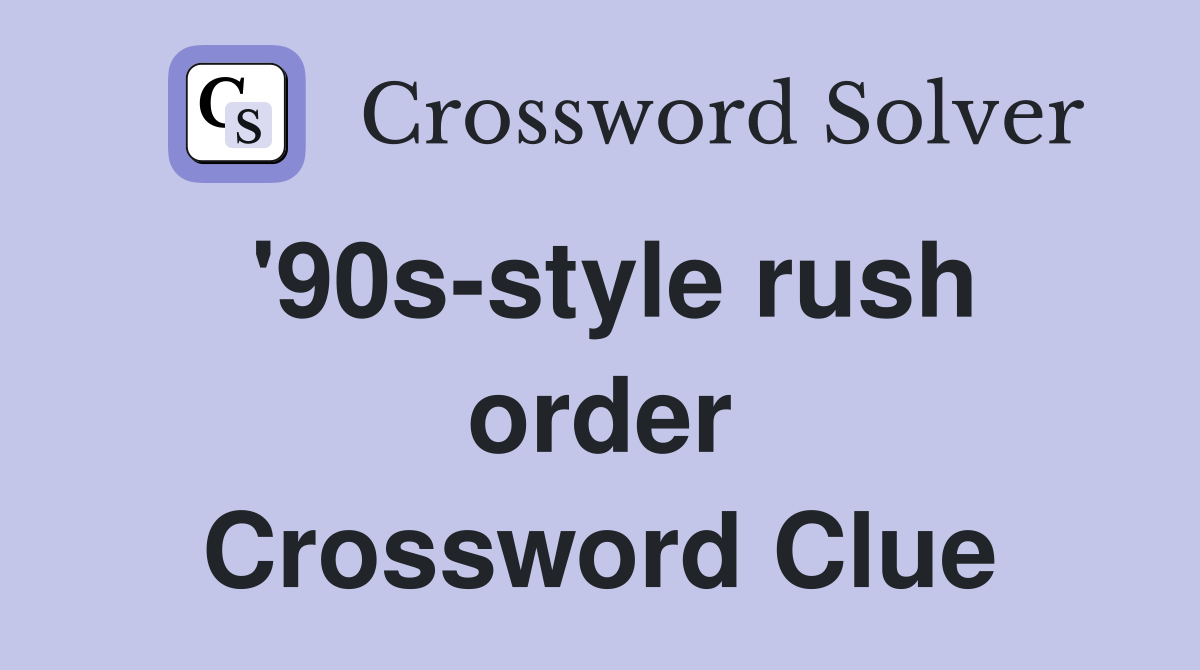 '90s-style rush order Crossword Clue