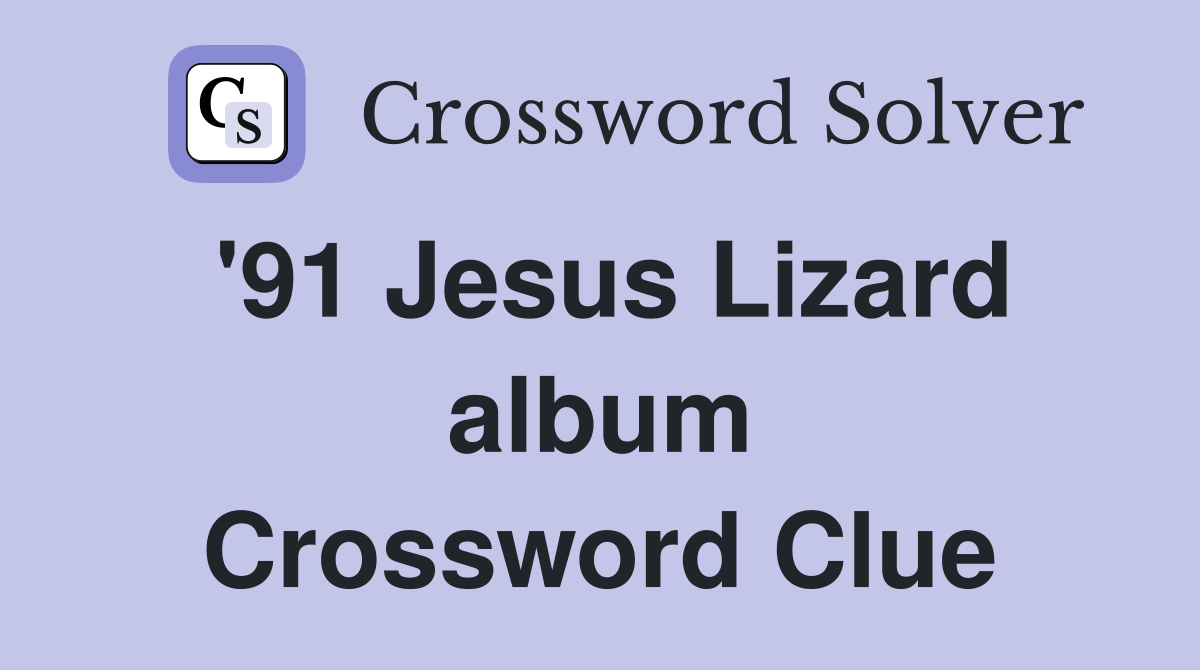 '91 Jesus Lizard album Crossword Clue