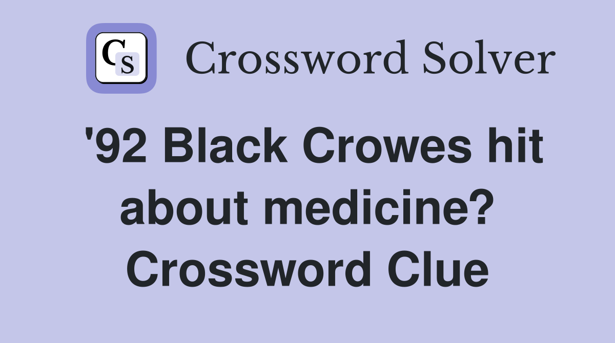 '92 Black Crowes hit about medicine? Crossword Clue