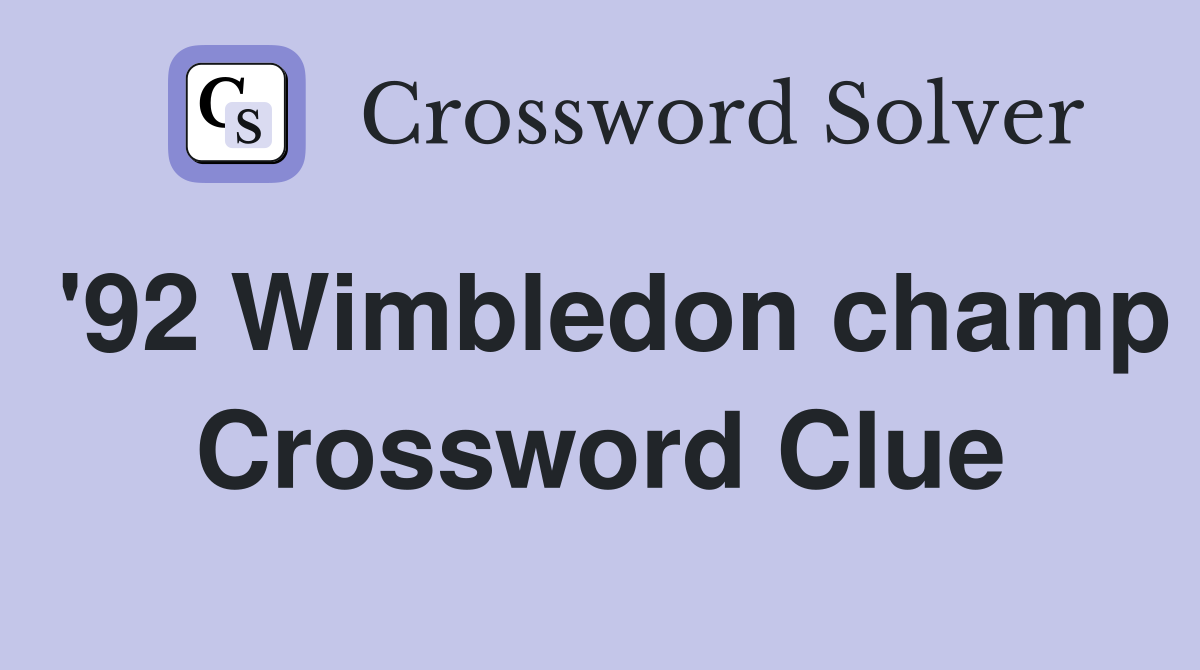 '92 Wimbledon champ Crossword Clue