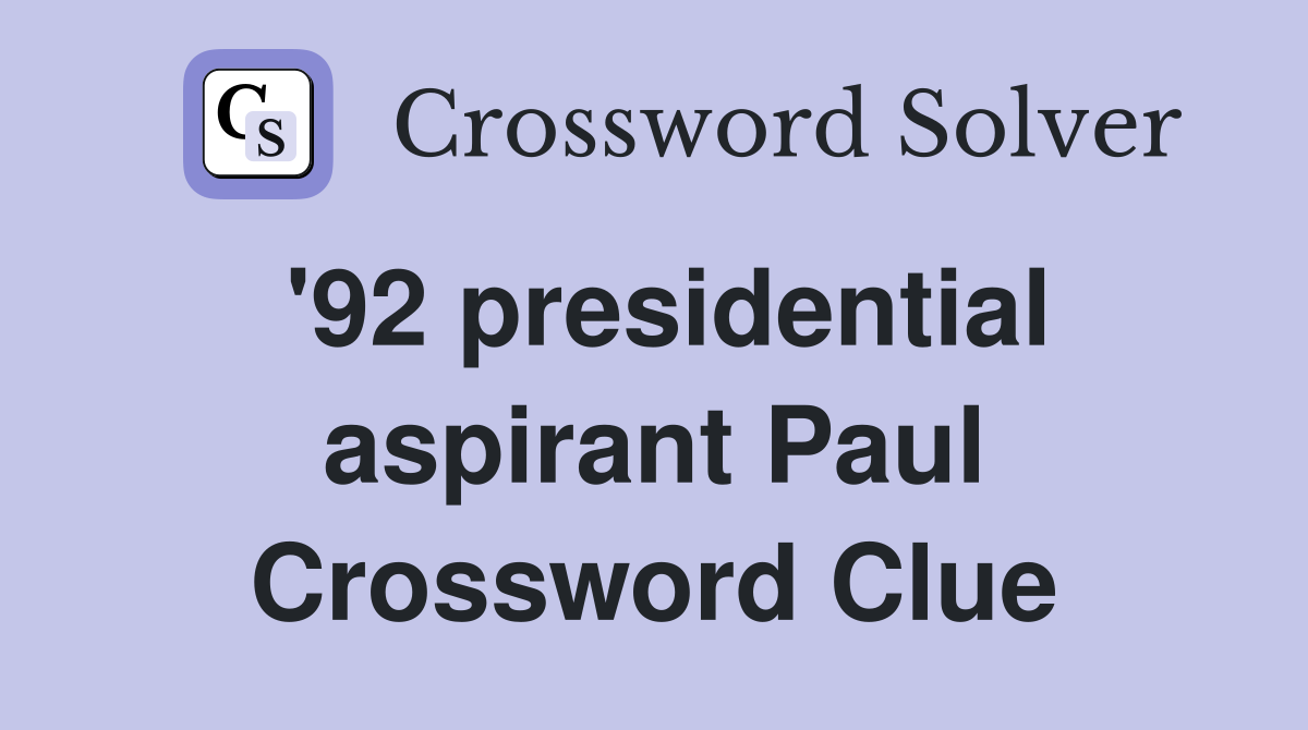 '92 presidential aspirant Paul Crossword Clue