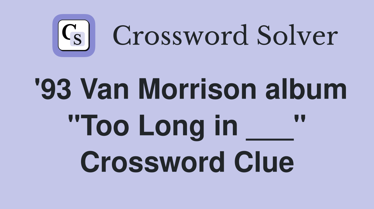 '93 Van Morrison album "Too Long in ___" Crossword Clue