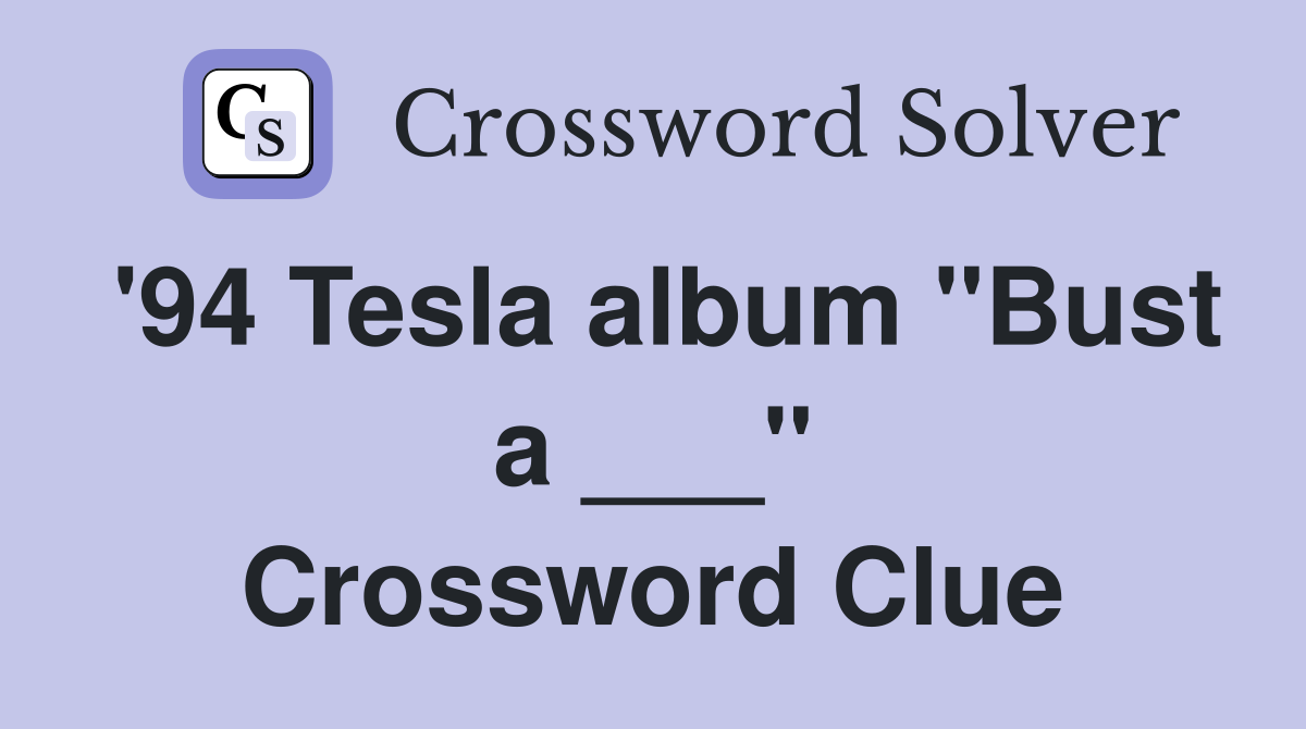'94 Tesla album "Bust a ___" Crossword Clue