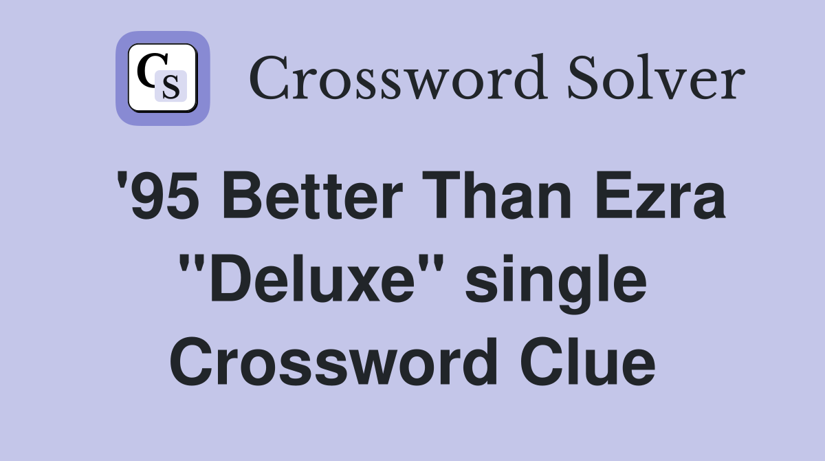 '95 Better Than Ezra "Deluxe" single Crossword Clue