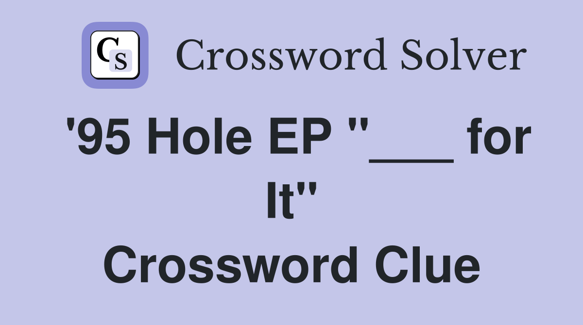'95 Hole EP "___ for It" Crossword Clue