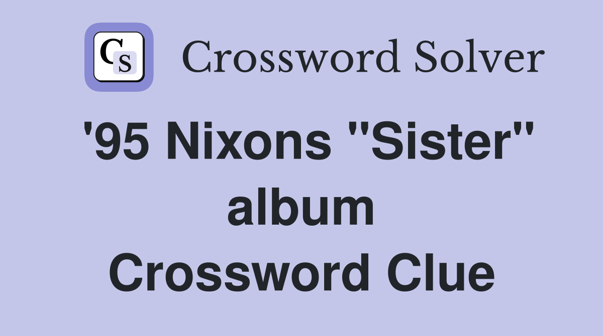 '95 Nixons "Sister" album Crossword Clue