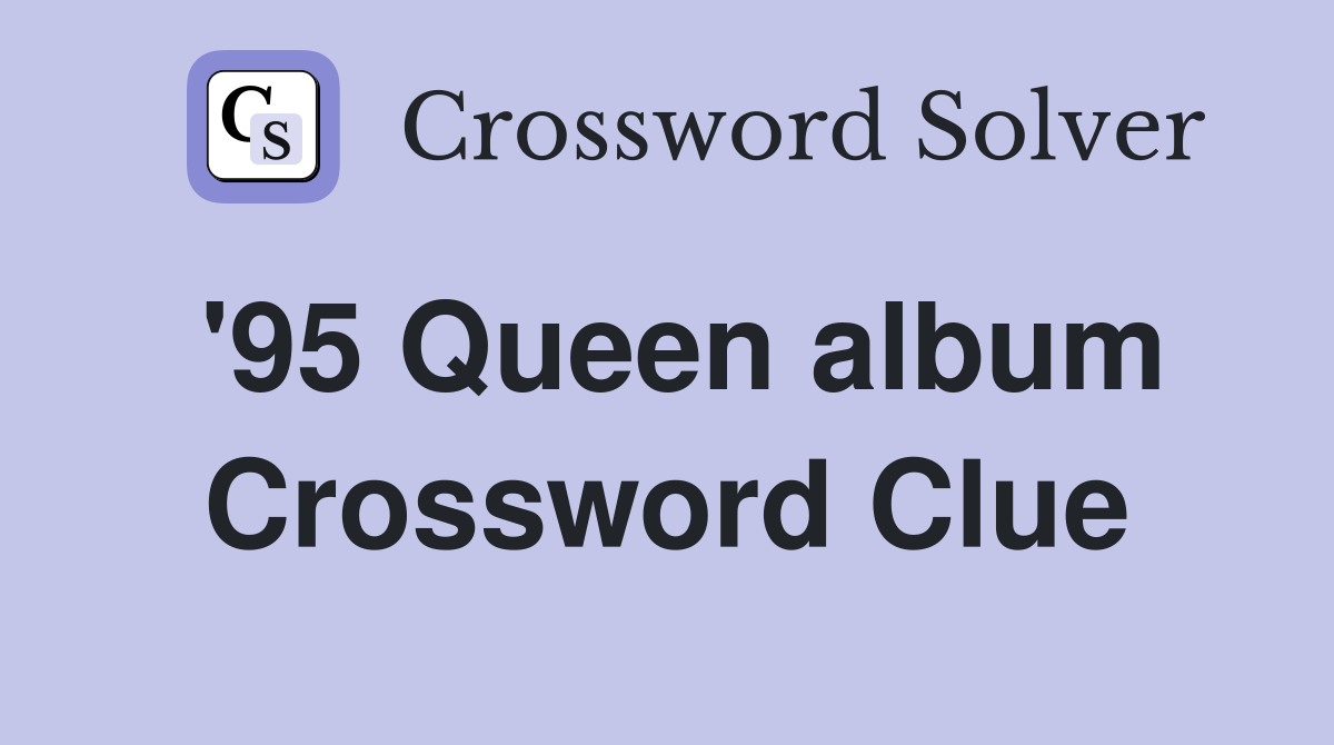 '95 Queen album Crossword Clue